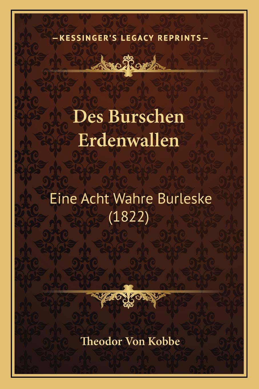 Des Burschen Erdenwallen: Eine Acht Wahre Burleske (1822) International