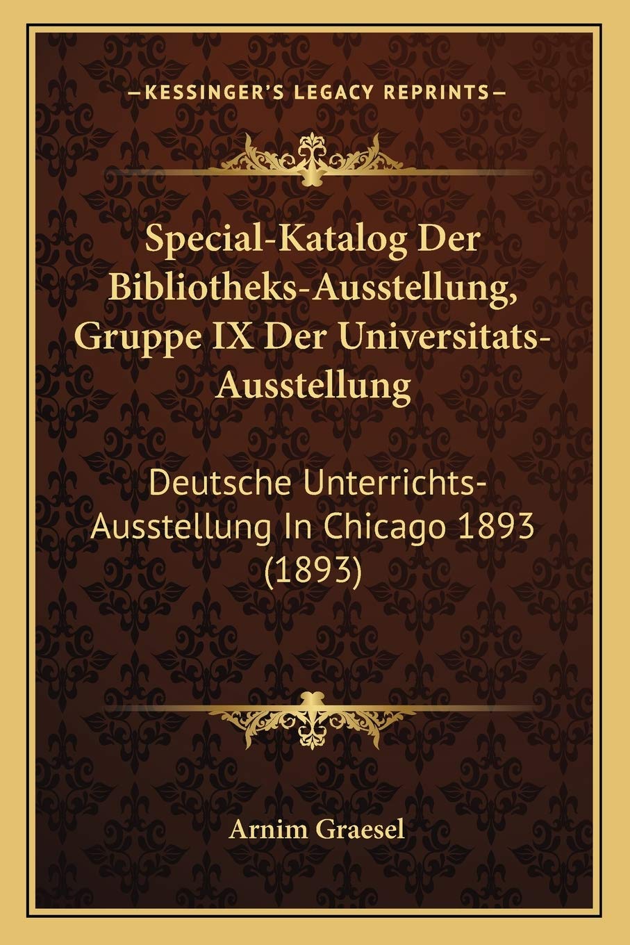Special-Katalog Der Bibliotheks-Ausstellung, Gruppe IX Der Universitats-Ausstellung: Deutsche Unterrichts-Ausstellung In Chicago 1893 (1893) International