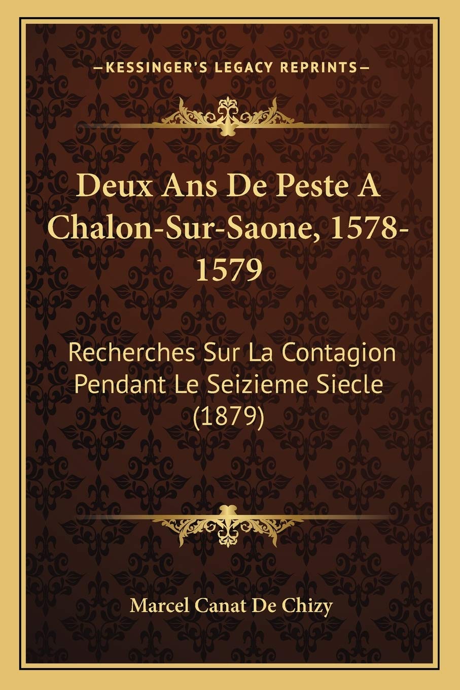 Deux Ans De Peste A Chalon-Sur-Saone, 1578-1579: Recherches Sur La Contagion Pendant Le Seizieme Siecle (1879) Medicine
