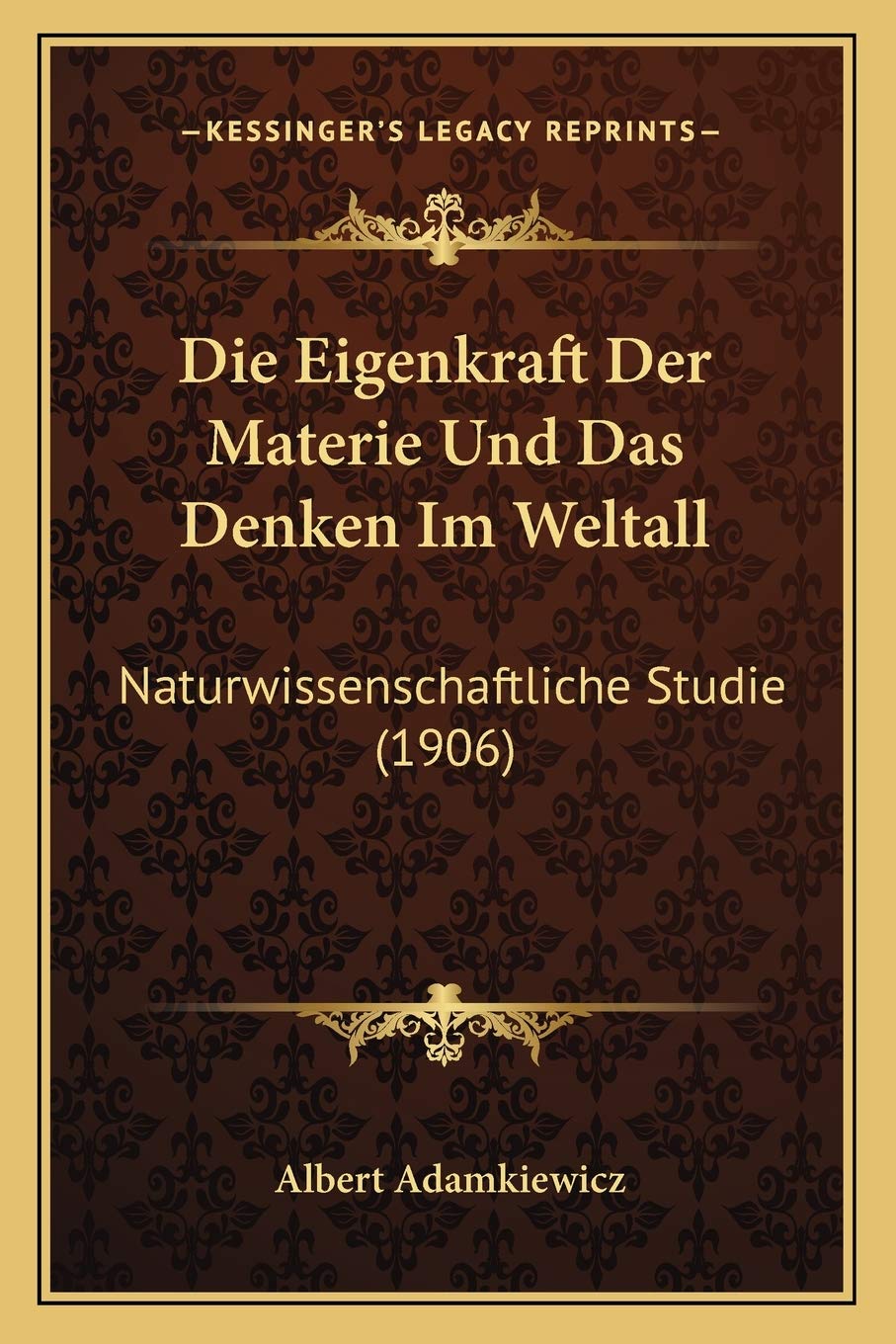 Die Eigenkraft Der Materie Und Das Denken Im Weltall: Naturwissenschaftliche Studie (1906) Philosophy