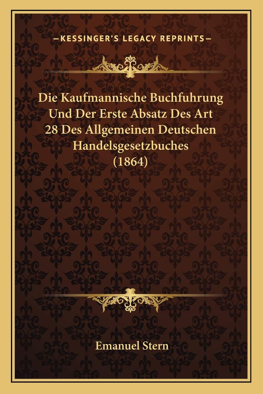 Die Kaufmannische Buchfuhrung Und Der Erste Absatz Des Art 28 Des Allgemeinen Deutschen Handelsgesetzbuches (1864) Law