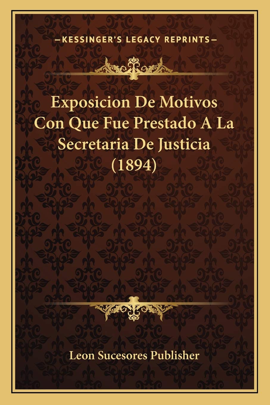 Exposicion De Motivos Con Que Fue Prestado A La Secretaria De Justicia (1894) Law