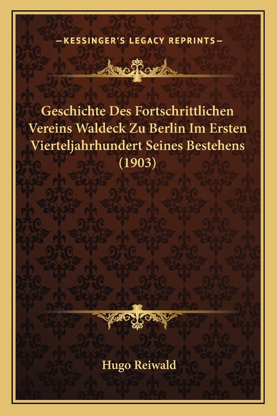 Geschichte Des Fortschrittlichen Vereins Waldeck Zu Berlin Im Ersten Vierteljahrhundert Seines Bestehens (1903) International