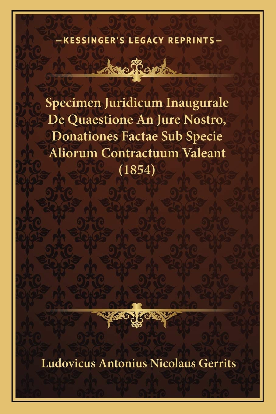 Specimen Juridicum Inaugurale De Quaestione An Jure Nostro, Donationes Factae Sub Specie Aliorum Contractuum Valeant (1854) Law