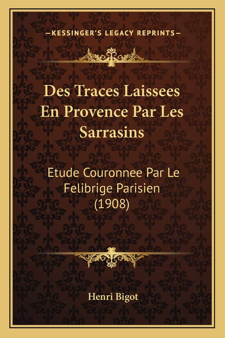 Des Traces Laissees En Provence Par Les Sarrasins: Etude Couronnee Par Le Felibrige Parisien (1908) General education