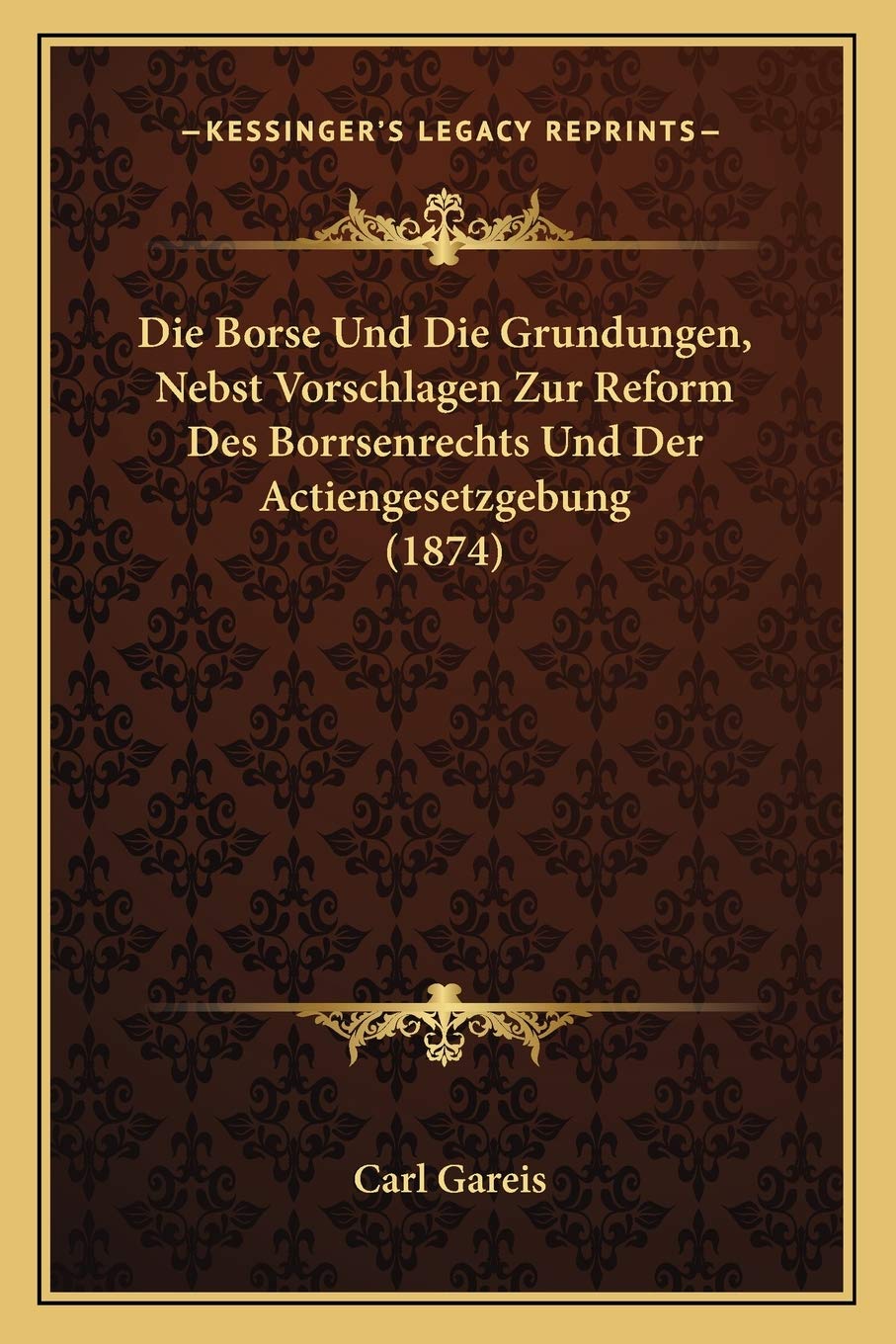 Die Borse Und Die Grundungen, Nebst Vorschlagen Zur Reform Des Borrsenrechts Und Der Actiengesetzgebung (1874) Law