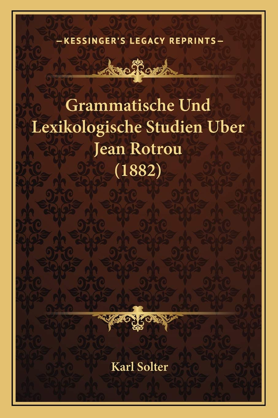 Grammatische Und Lexikologische Studien Uber Jean Rotrou (1882) Social Sciences