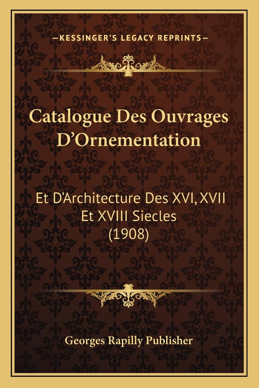 Catalogue Des Ouvrages D'Ornementation: Et D'Architecture Des XVI, XVII Et XVIII Siecles (1908) book