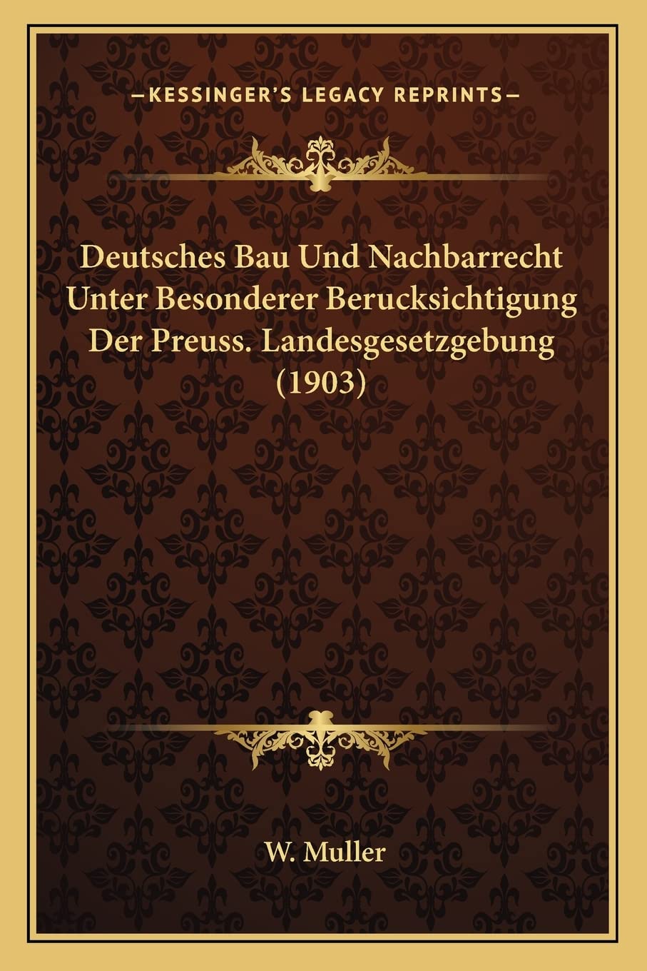 Deutsches Bau Und Nachbarrecht Unter Besonderer Berucksichtigung Der Preuss. Landesgesetzgebung (1903) Law