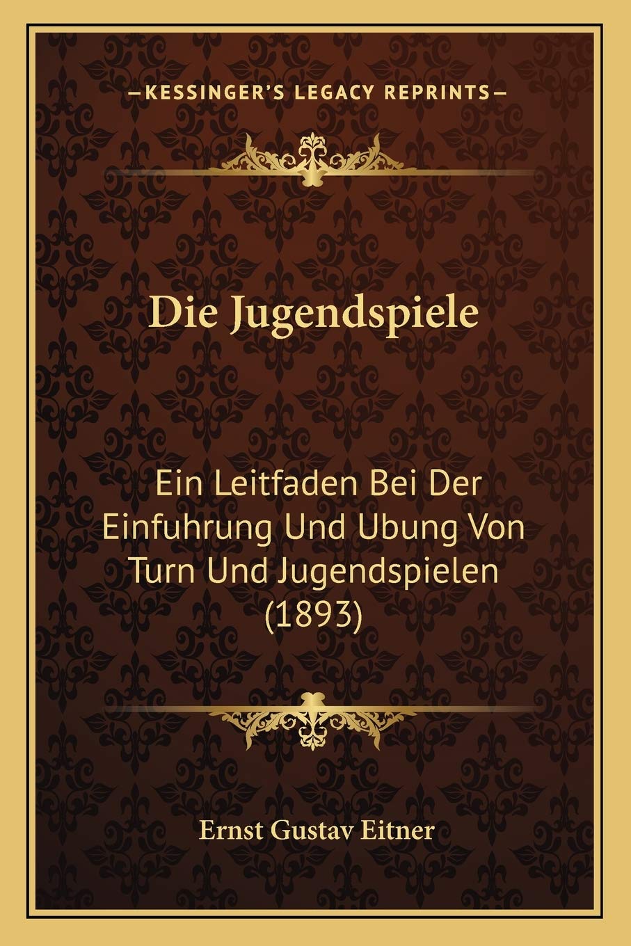 Die Jugendspiele: Ein Leitfaden Bei Der Einfuhrung Und Ubung Von Turn Und Jugendspielen (1893) International