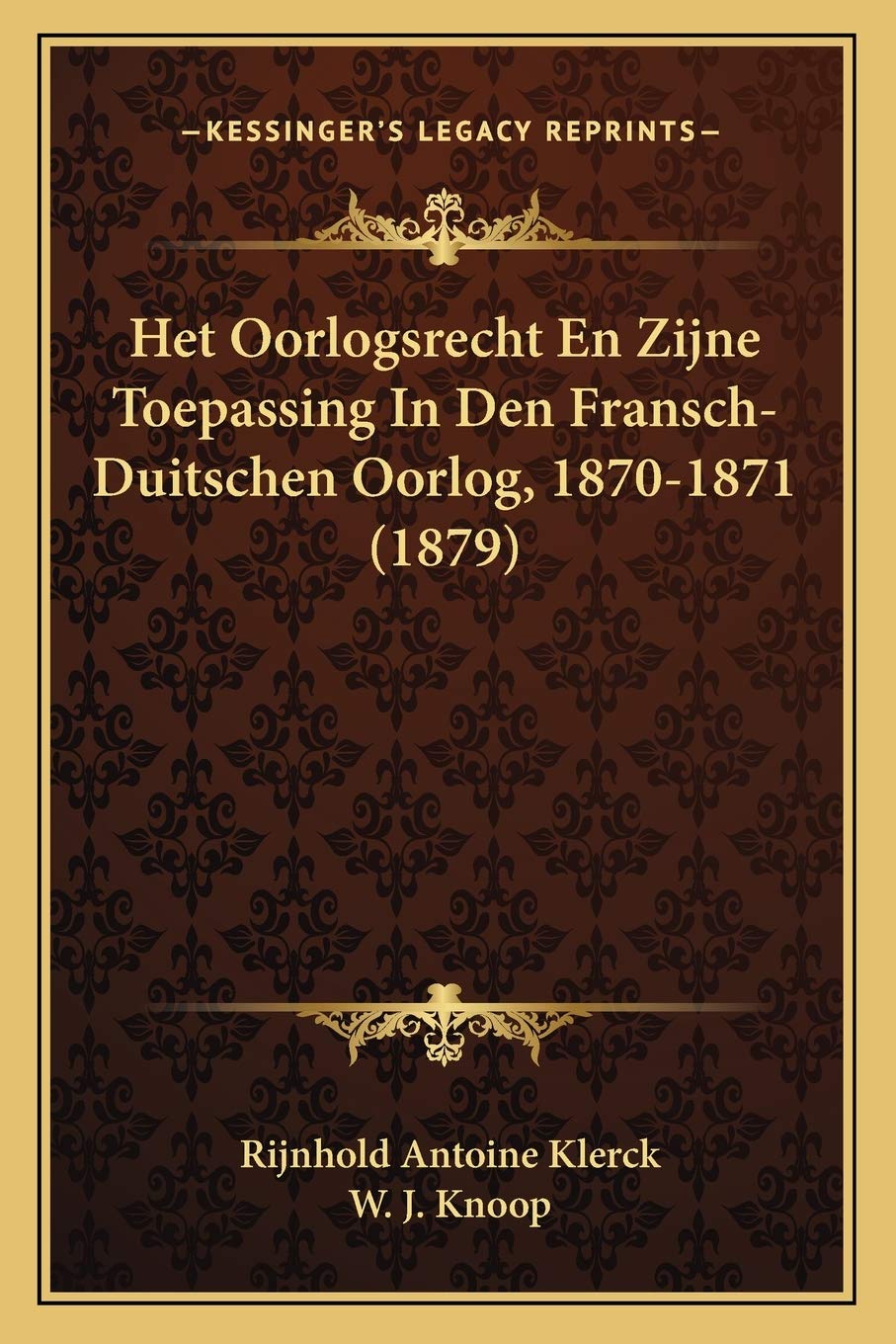 Het Oorlogsrecht En Zijne Toepassing In Den Fransch-Duitschen Oorlog, 1870-1871 (1879) Law