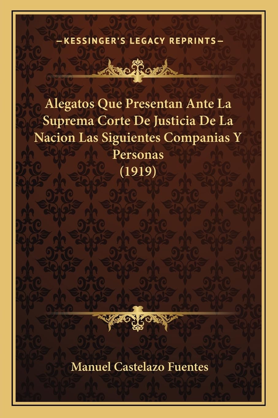 Alegatos Que Presentan Ante La Suprema Corte De Justicia De La Nacion Las Siguientes Companias Y Personas (1919) Law