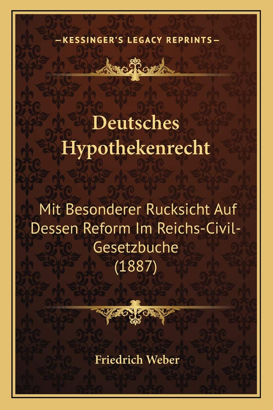Deutsches Hypothekenrecht: Mit Besonderer Rucksicht Auf Dessen Reform Im Reichs-Civil-Gesetzbuche (1887) Law