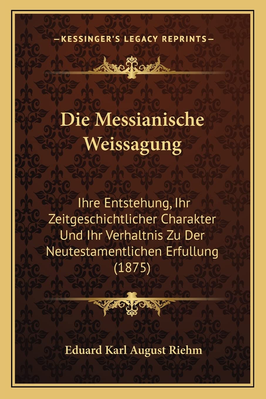 Die Messianische Weissagung: Ihre Entstehung, Ihr Zeitgeschichtlicher Charakter Und Ihr Verhaltnis Zu Der Neutestamentlichen Erfullung (1875) International