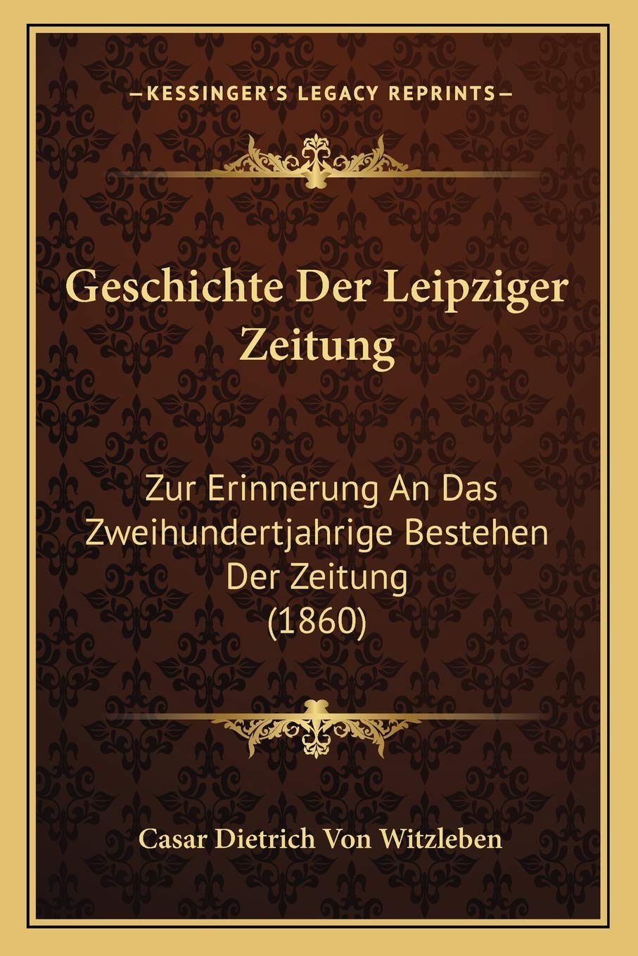 Geschichte Der Leipziger Zeitung: Zur Erinnerung An Das Zweihundertjahrige Bestehen Der Zeitung (1860) International