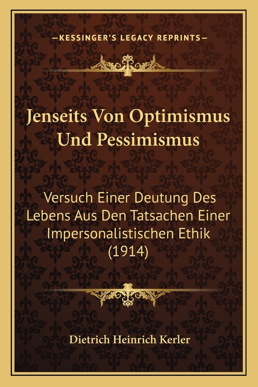 Jenseits Von Optimismus Und Pessimismus: Versuch Einer Deutung Des Lebens Aus Den Tatsachen Einer Impersonalistischen Ethik (1914) Philosophy