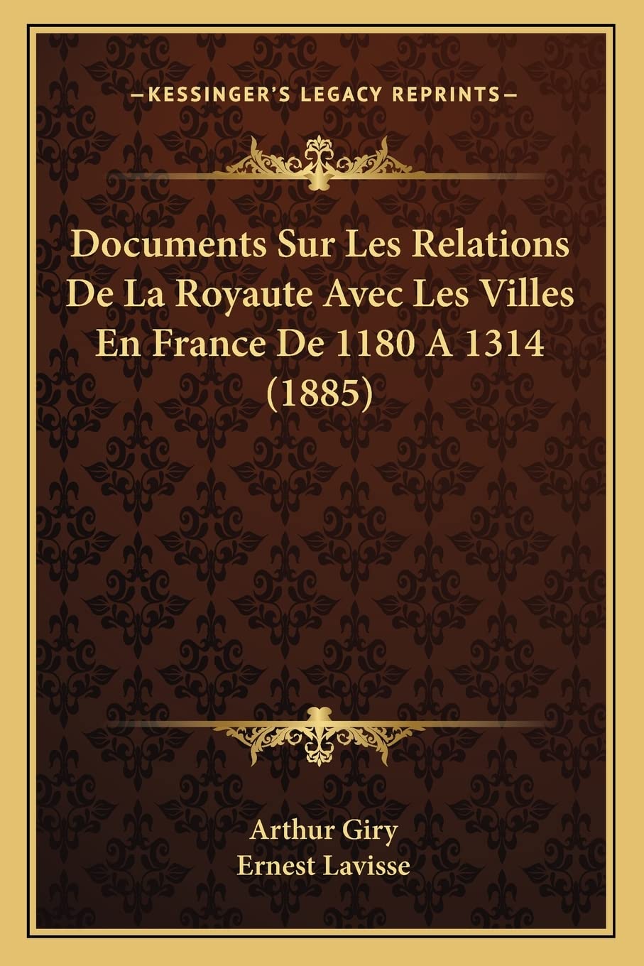 Documents Sur Les Relations De La Royaute Avec Les Villes En France De 1180 A 1314 (1885) Social Sciences