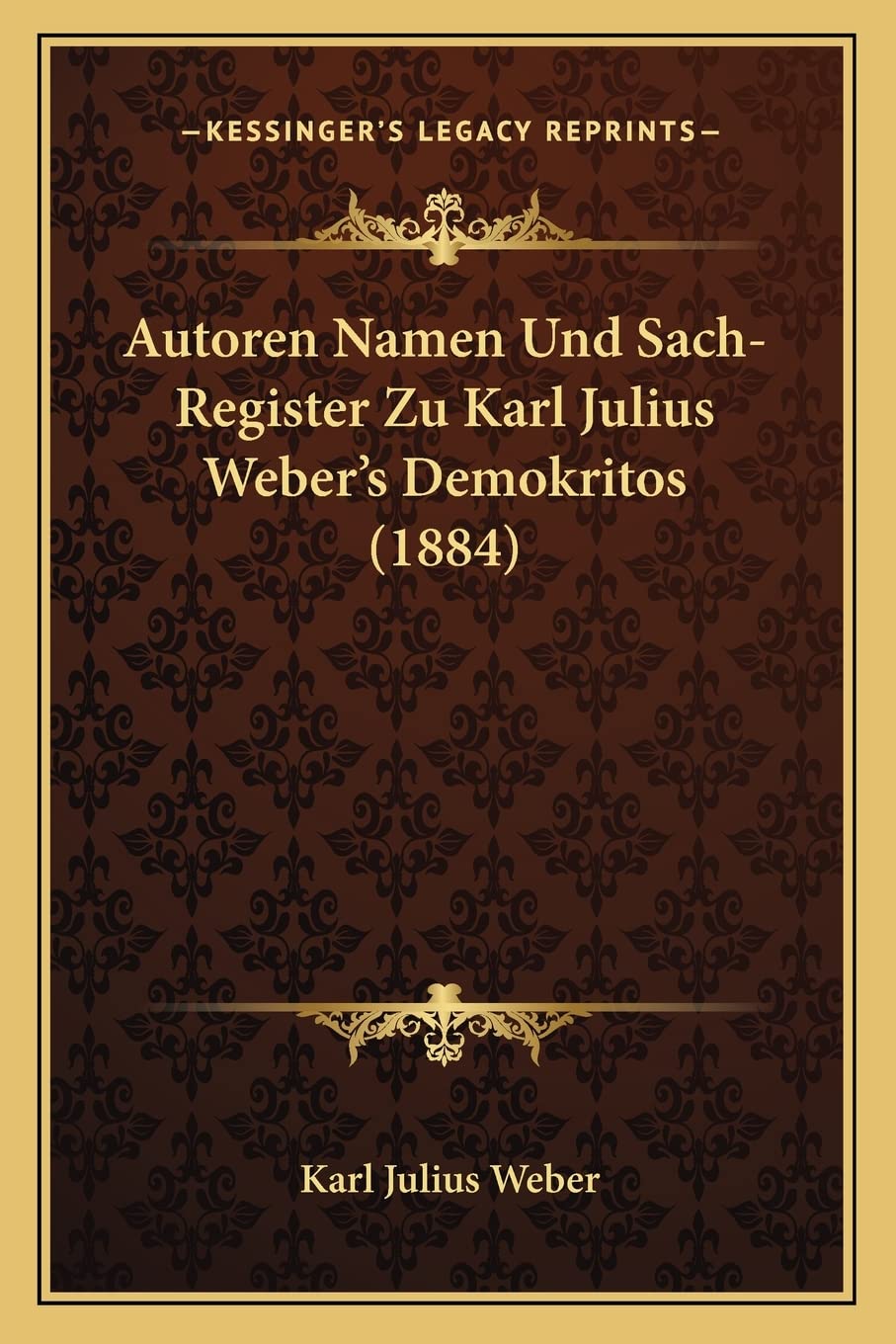 Autoren Namen Und Sach-Register Zu Karl Julius Weber's Demokritos (1884) Philosophy