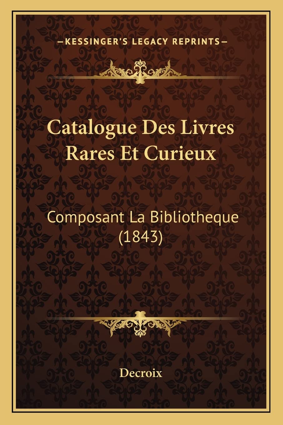 Catalogue Des Livres Rares Et Curieux: Composant La Bibliotheque (1843) International