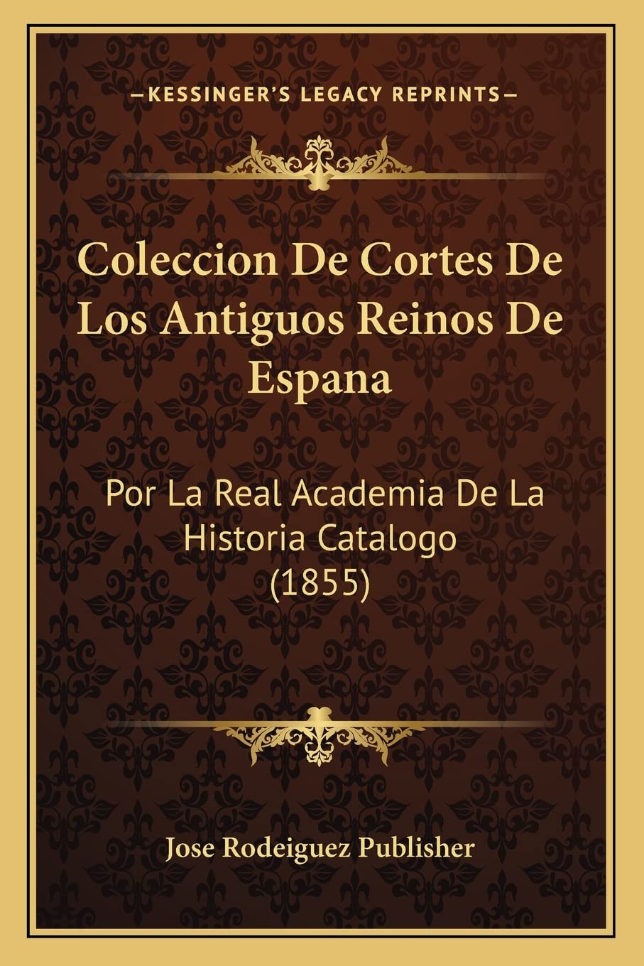 Coleccion De Cortes De Los Antiguos Reinos De Espana: Por La Real Academia De La Historia Catalogo (1855) International