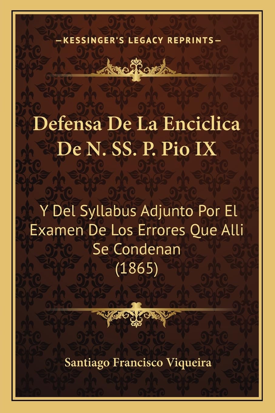 Defensa De La Enciclica De N. SS. P. Pio IX: Y Del Syllabus Adjunto Por El Examen De Los Errores Que Alli Se Condenan (1865) Philosophy