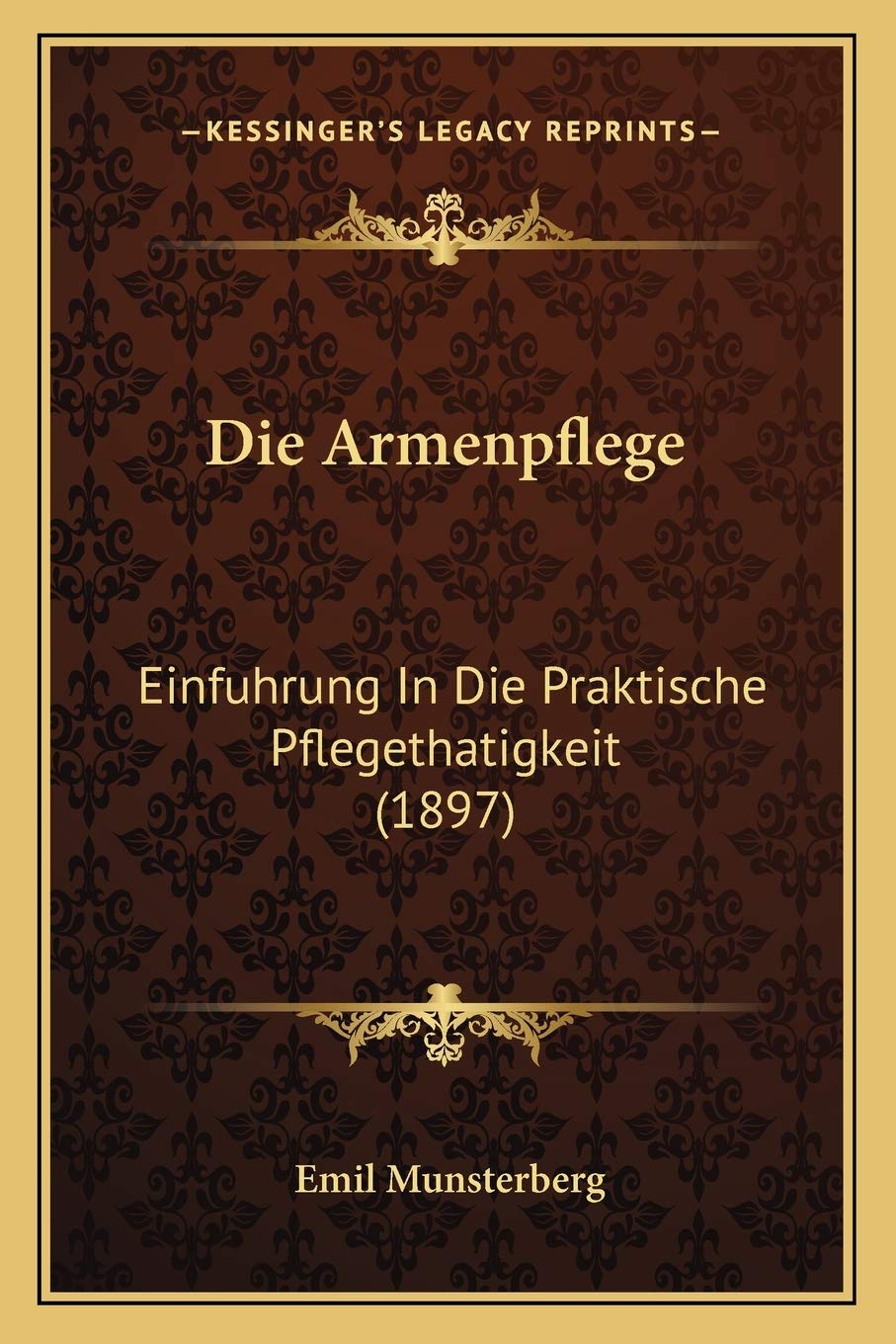 Die Armenpflege: Einfuhrung In Die Praktische Pflegethatigkeit (1897) Medicine