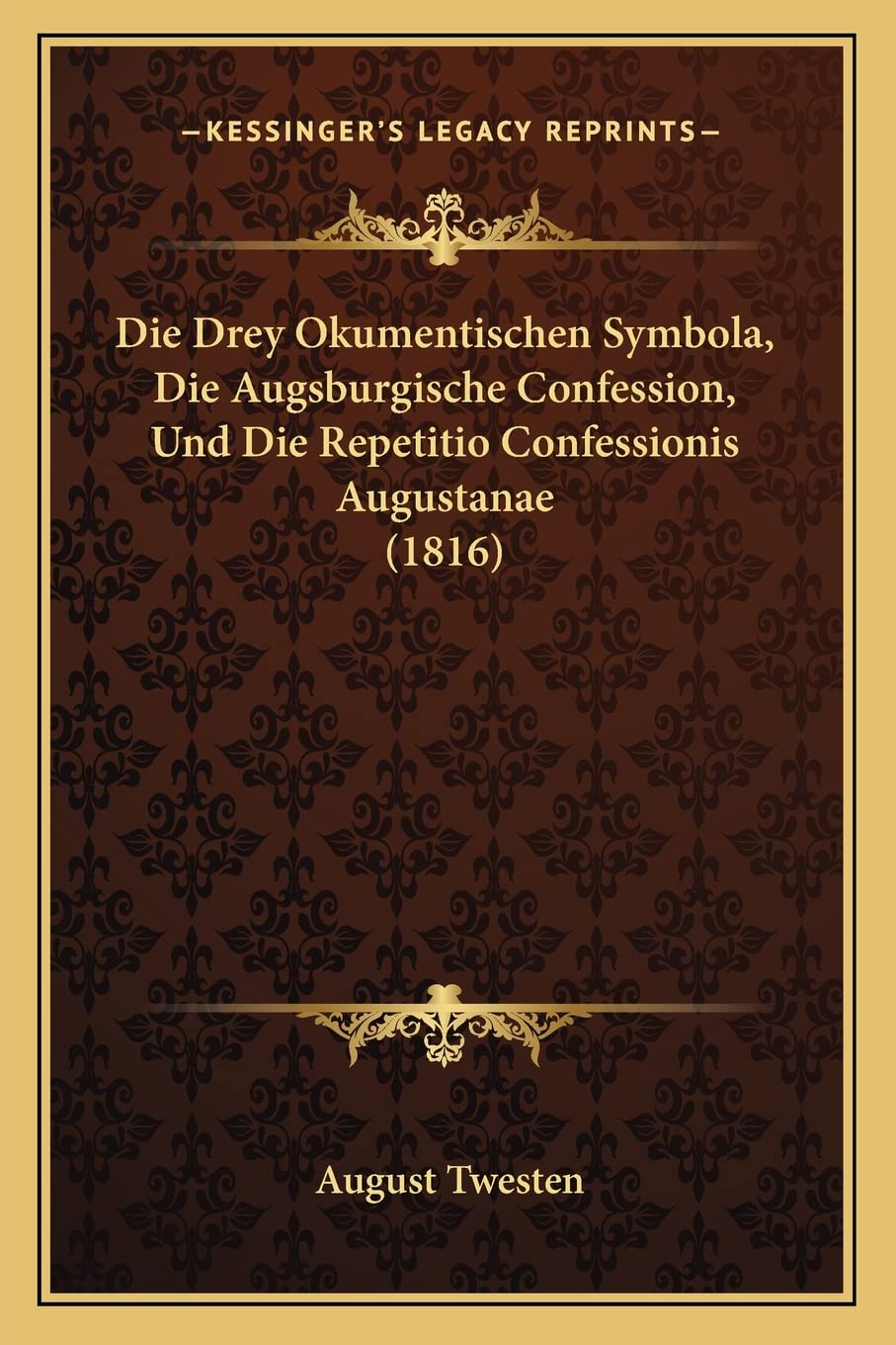 Die Drey Okumentischen Symbola, Die Augsburgische Confession, Und Die Repetitio Confessionis Augustanae (1816) Philosophy
