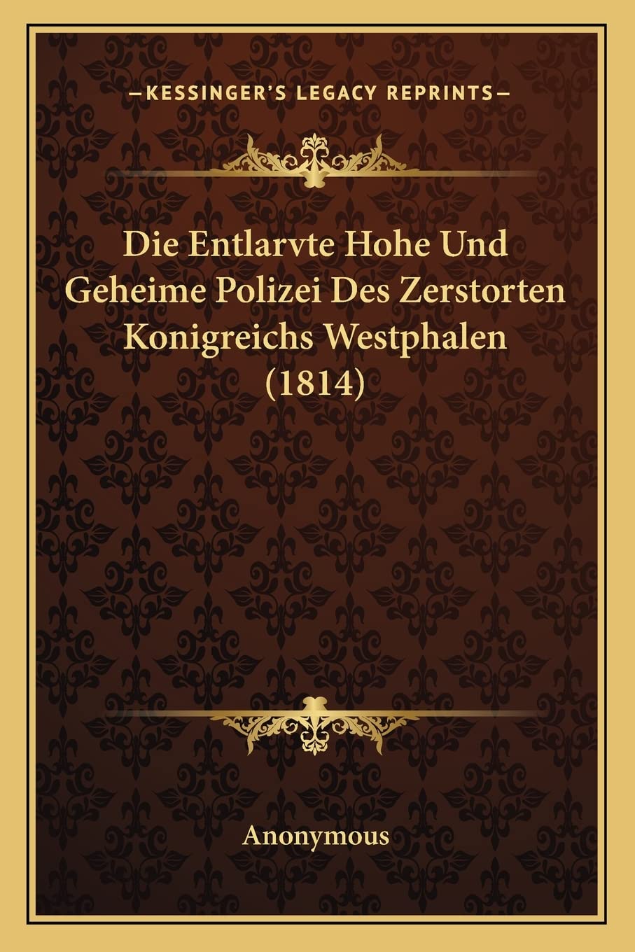 Die Entlarvte Hohe Und Geheime Polizei Des Zerstorten Konigreichs Westphalen (1814) International