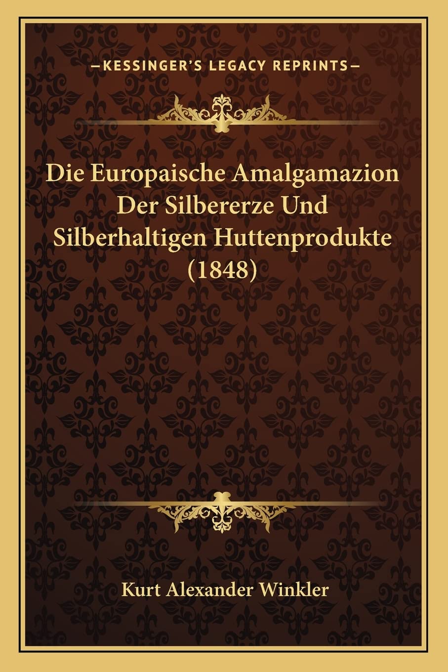 Die Europaische Amalgamazion Der Silbererze Und Silberhaltigen Huttenprodukte (1848) International