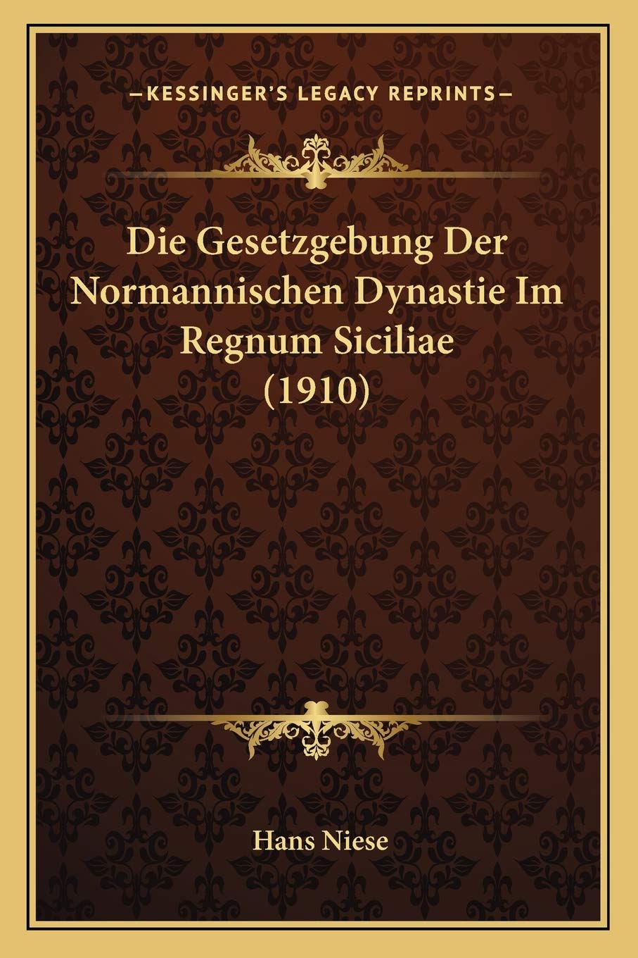 Die Gesetzgebung Der Normannischen Dynastie Im Regnum Siciliae (1910) Law
