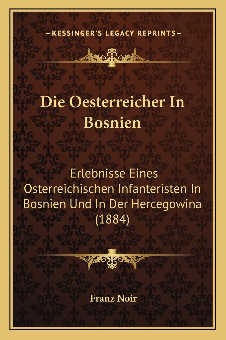 Die Oesterreicher In Bosnien: Erlebnisse Eines Osterreichischen Infanteristen In Bosnien Und In Der Hercegowina (1884) International