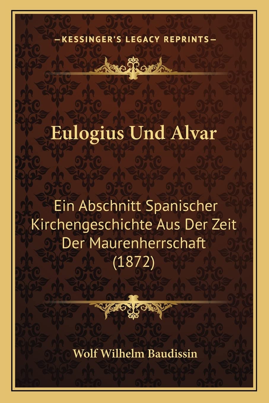 Eulogius Und Alvar: Ein Abschnitt Spanischer Kirchengeschichte Aus Der Zeit Der Maurenherrschaft (1872) International
