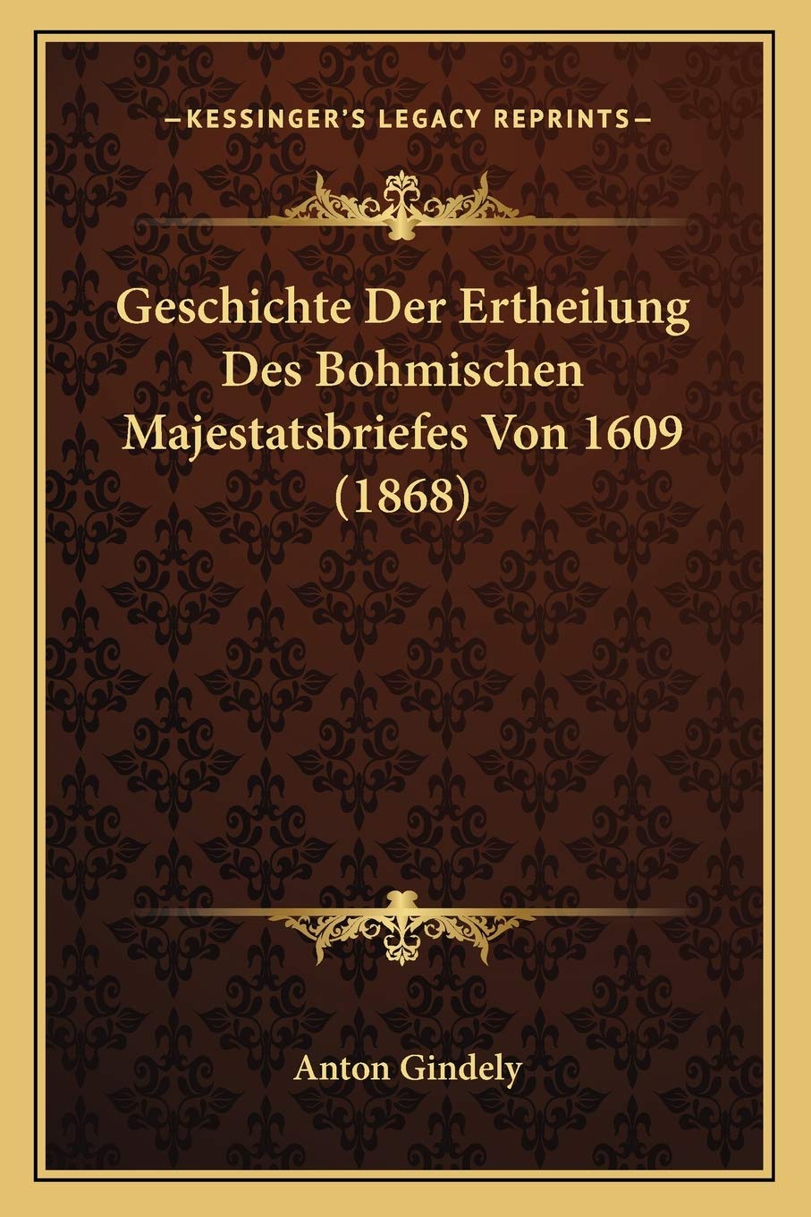 Geschichte Der Ertheilung Des Bohmischen Majestatsbriefes Von 1609 (1868) International