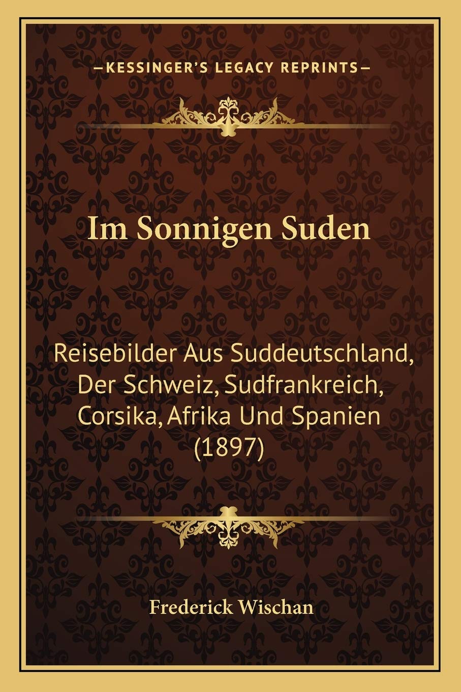 Im Sonnigen Suden: Reisebilder Aus Suddeutschland, Der Schweiz, Sudfrankreich, Corsika, Afrika Und Spanien (1897) International