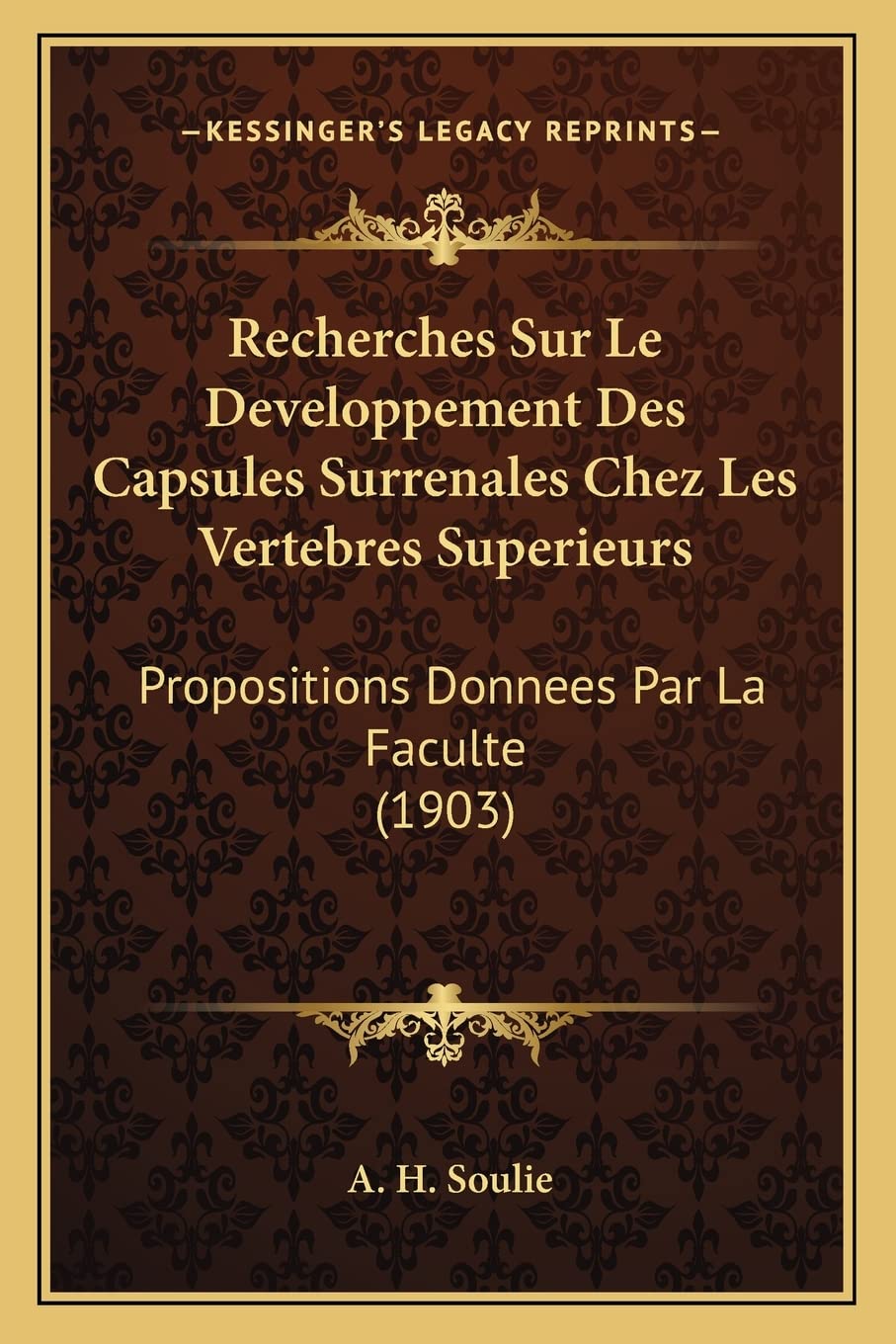 Recherches Sur Le Developpement Des Capsules Surrenales Chez Les Vertebres Superieurs: Propositions Donnees Par La Faculte (1903) Medicine