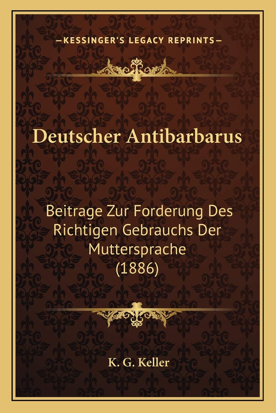 Deutscher Antibarbarus: Beitrage Zur Forderung Des Richtigen Gebrauchs Der Muttersprache (1886) Social Sciences