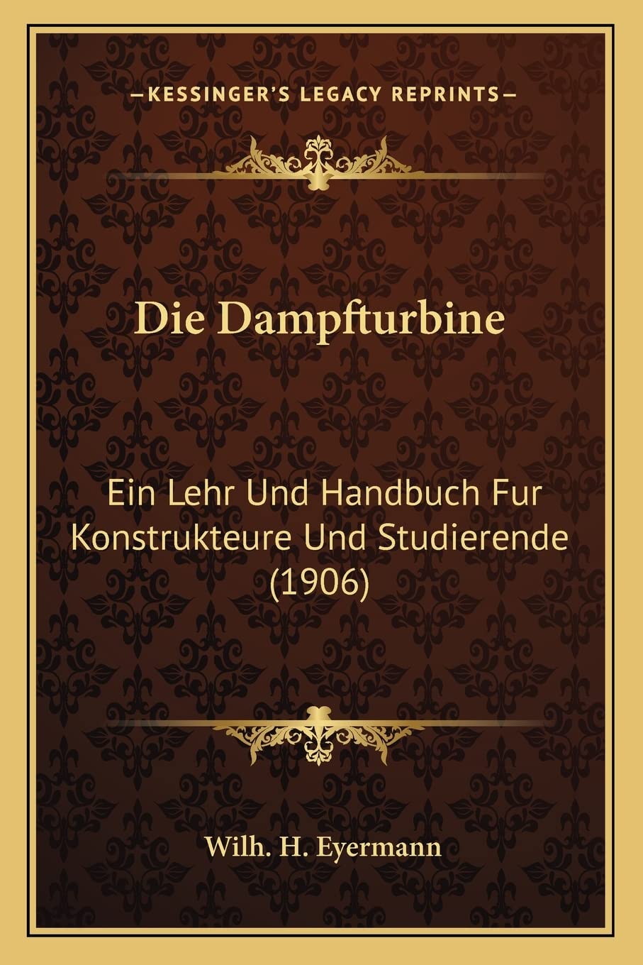 Die Dampfturbine: Ein Lehr Und Handbuch Fur Konstrukteure Und Studierende (1906) International