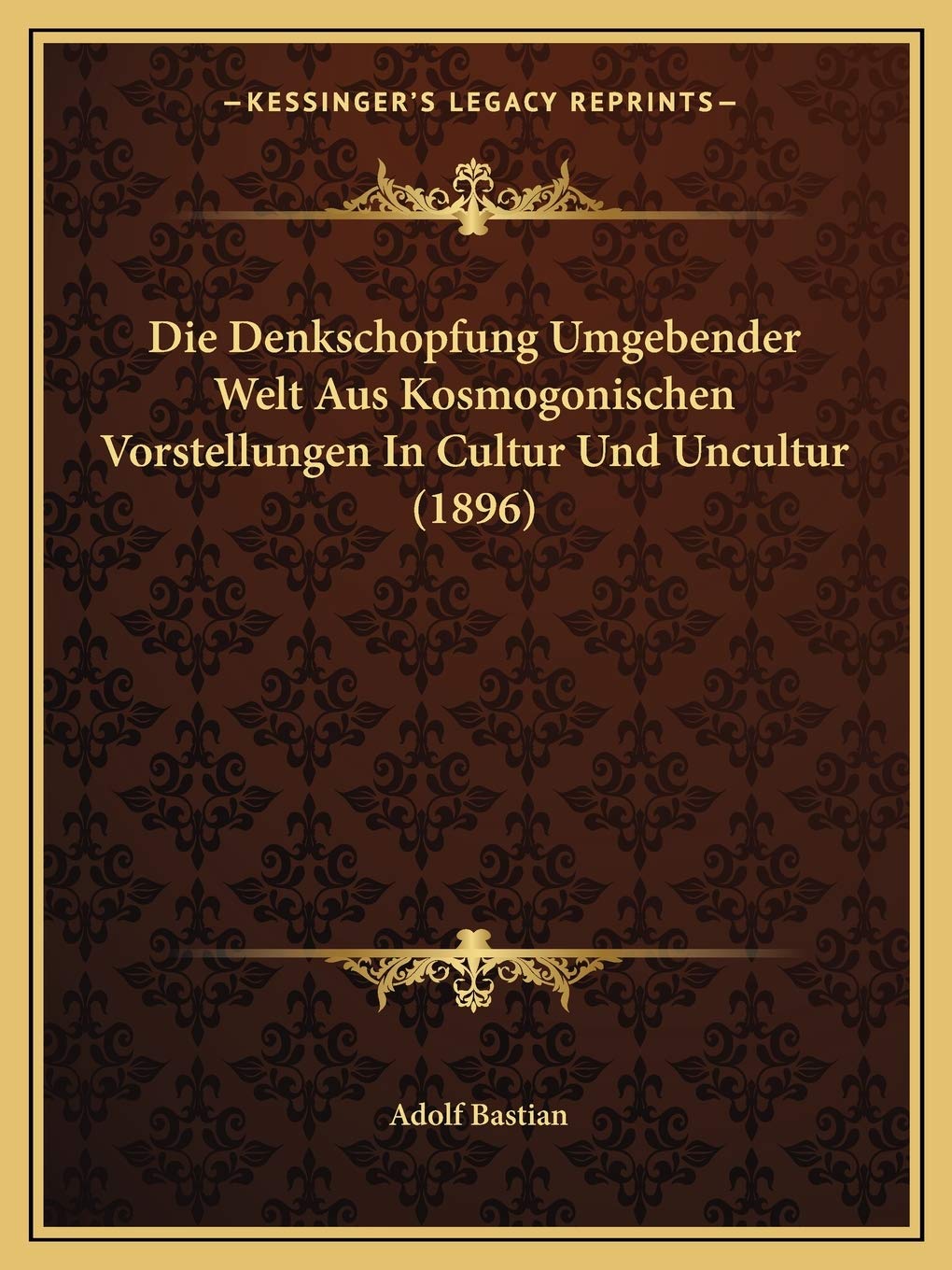 Die Denkschopfung Umgebender Welt Aus Kosmogonischen Vorstellungen In Cultur Und Uncultur (1896) Social Sciences
