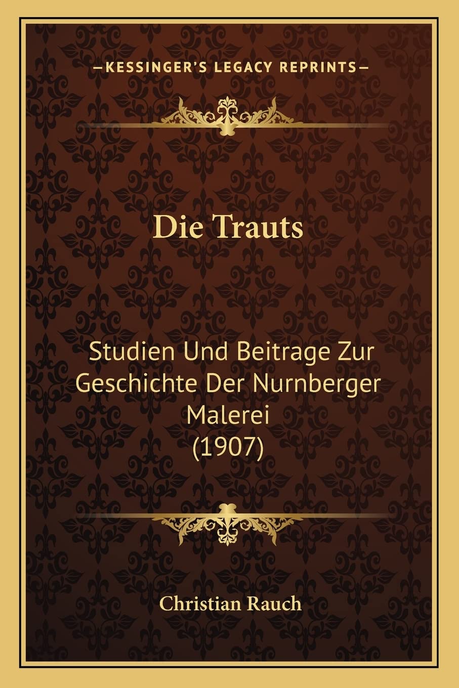 Die Trauts: Studien Und Beitrage Zur Geschichte Der Nurnberger Malerei (1907) International