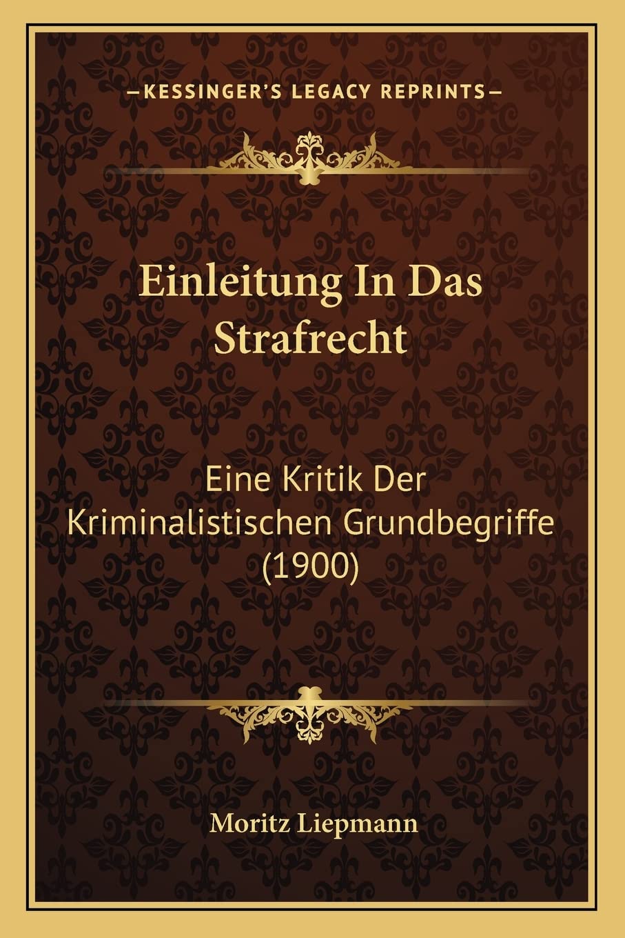 Einleitung In Das Strafrecht: Eine Kritik Der Kriminalistischen Grundbegriffe (1900) Law