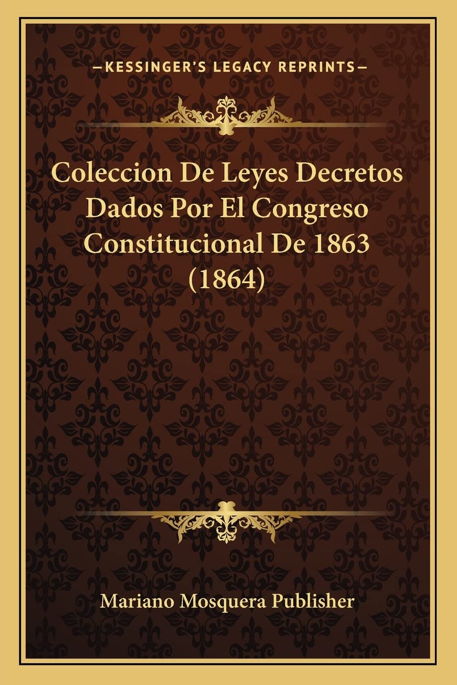Coleccion De Leyes Decretos Dados Por El Congreso Constitucional De 1863 (1864) Law
