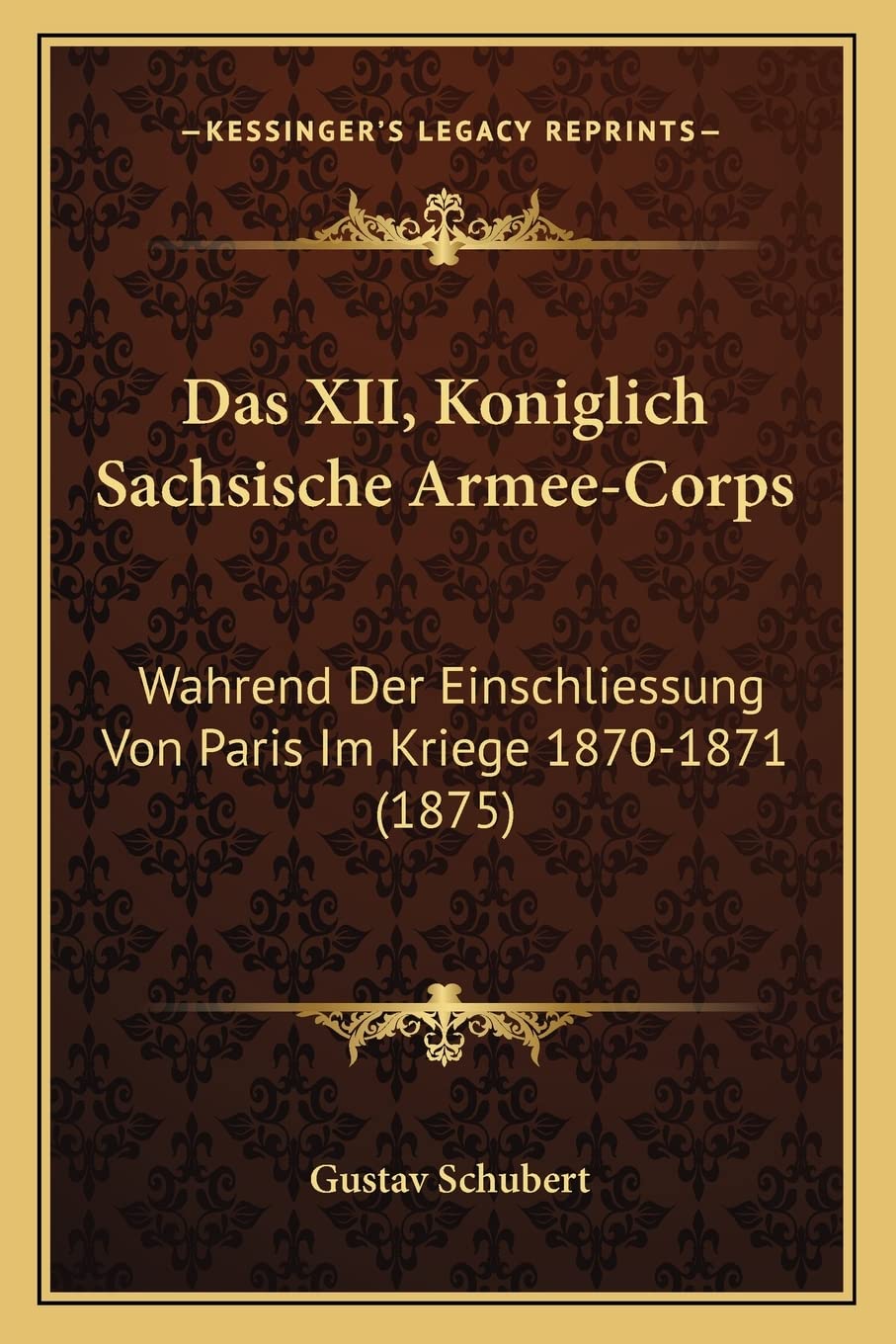 Das XII, Koniglich Sachsische Armee-Corps: Wahrend Der Einschliessung Von Paris Im Kriege 1870-1871 (1875) International