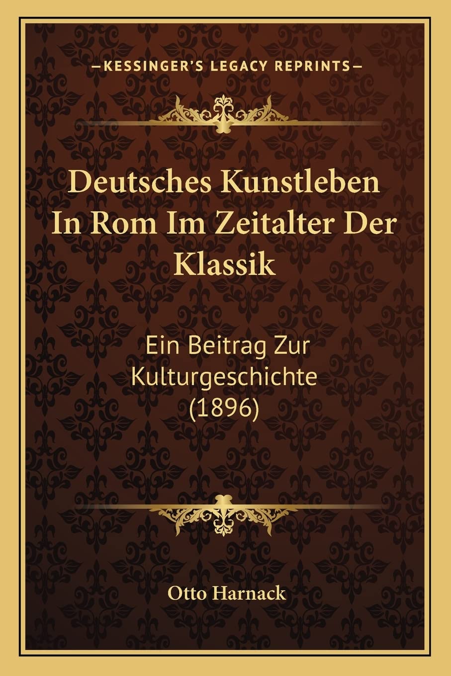 Deutsches Kunstleben In Rom Im Zeitalter Der Klassik: Ein Beitrag Zur Kulturgeschichte (1896) International