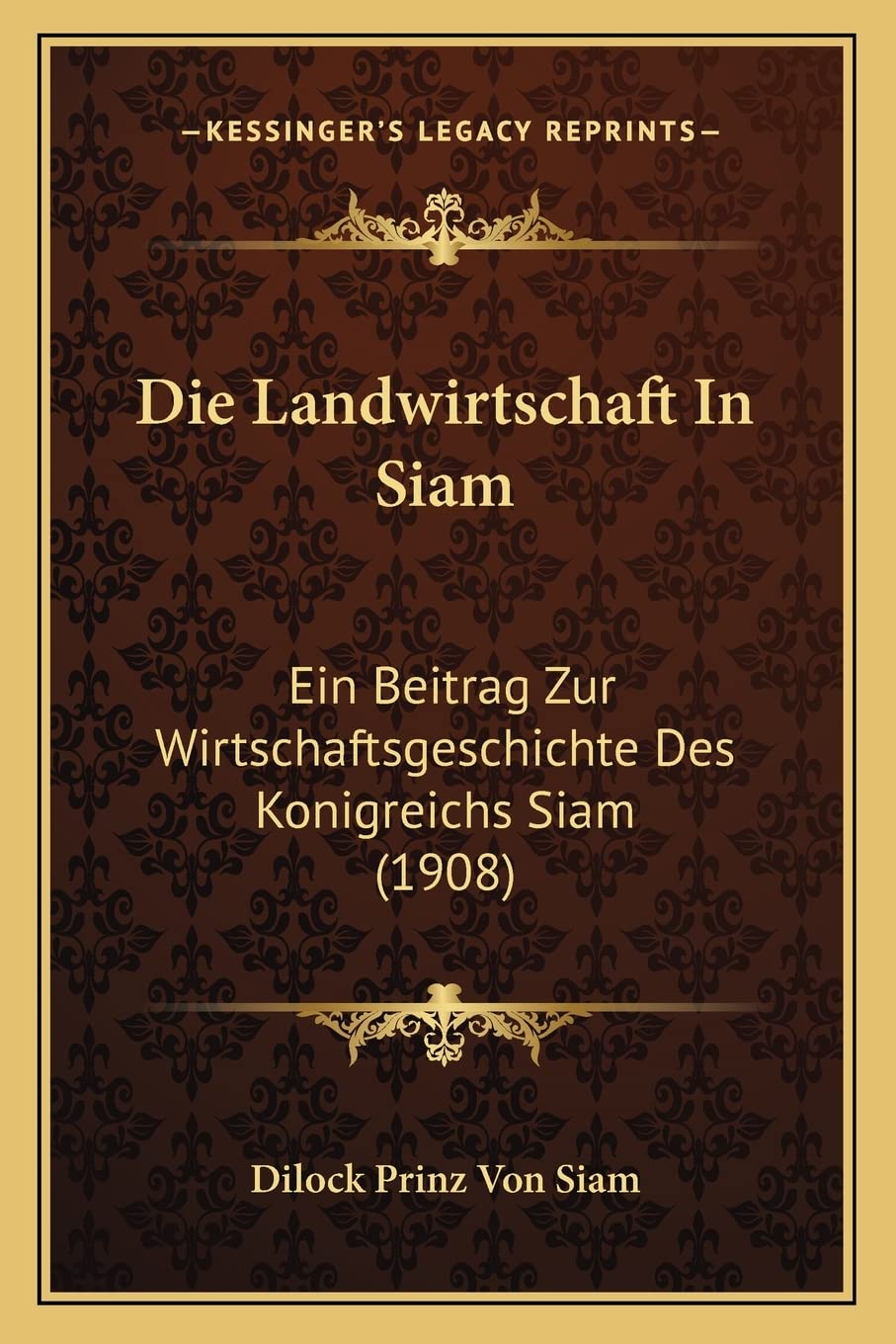 Die Landwirtschaft In Siam: Ein Beitrag Zur Wirtschaftsgeschichte Des Konigreichs Siam (1908) General education