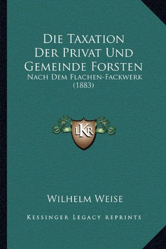 Die Taxation Der Privat Und Gemeinde Forsten: Nach Dem Flachen-Fackwerk (1883) Contemporary literature