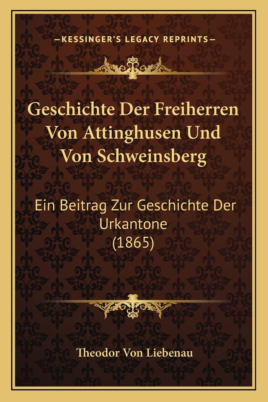 Geschichte Der Freiherren Von Attinghusen Und Von Schweinsberg: Ein Beitrag Zur Geschichte Der Urkantone (1865) International