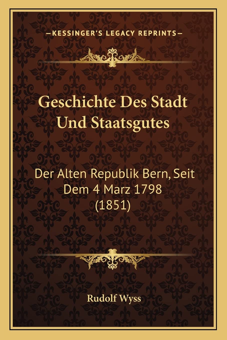 Geschichte Des Stadt Und Staatsgutes: Der Alten Republik Bern, Seit Dem 4 Marz 1798 (1851) International