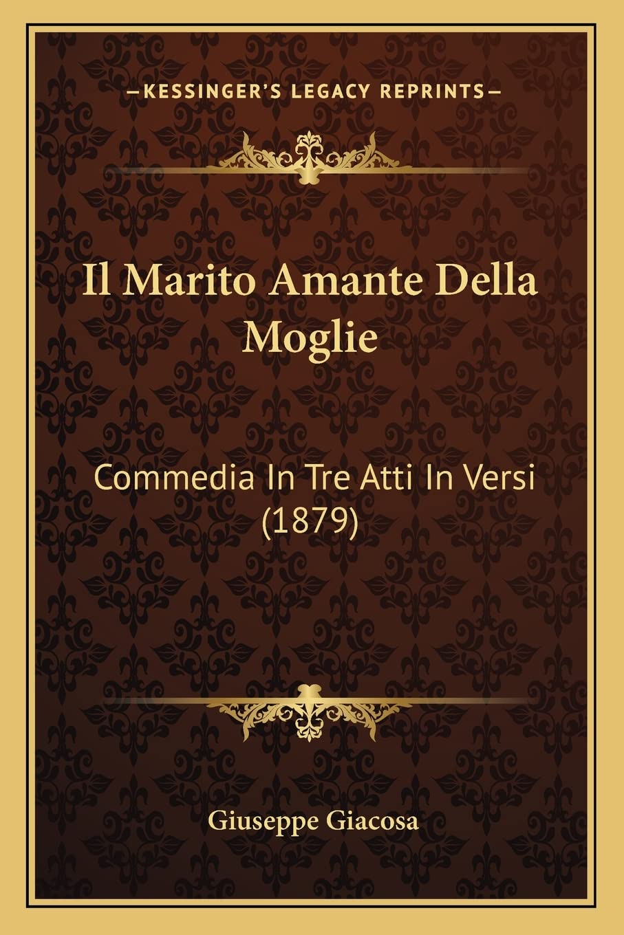 Il Marito Amante Della Moglie: Commedia In Tre Atti In Versi (1879) Drama