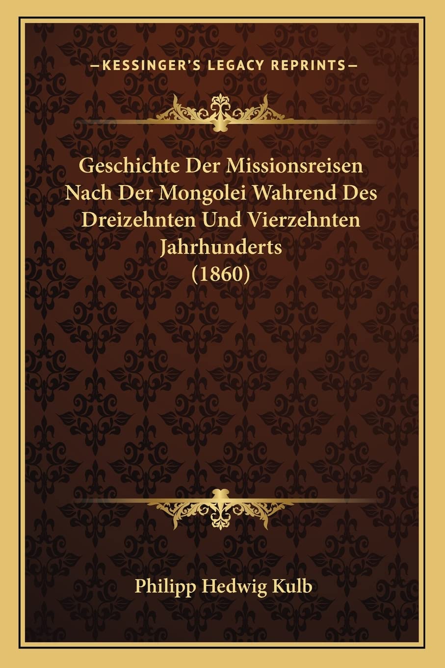 Geschichte Der Missionsreisen Nach Der Mongolei Wahrend Des Dreizehnten Und Vierzehnten Jahrhunderts (1860) International