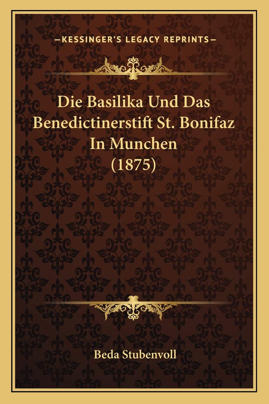 Die Basilika Und Das Benedictinerstift St. Bonifaz In Munchen (1875) International